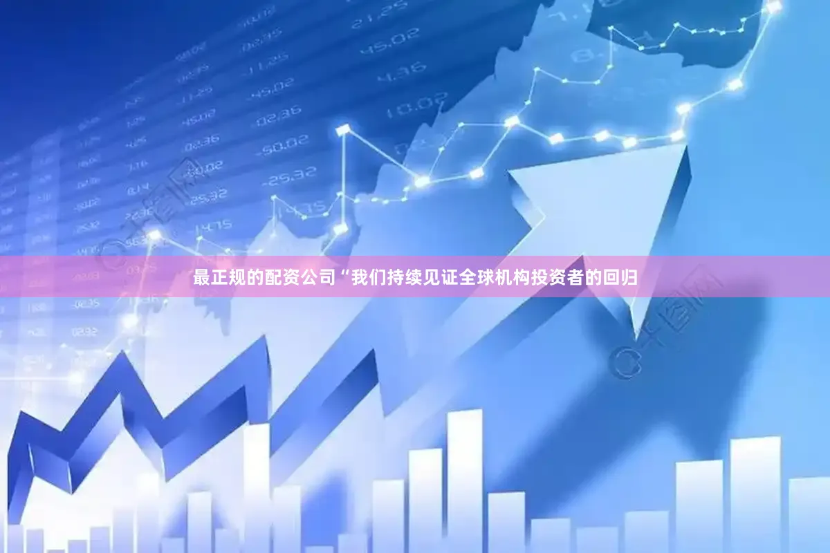 最正规的配资公司“我们持续见证全球机构投资者的回归